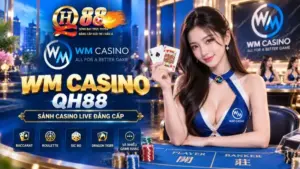 WM Casino QH88 – Sảnh Cược Hiện Đại, Thân Thiện & Trải Nghiệm Mượt Mà